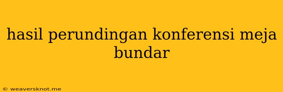 Hasil Perundingan Konferensi Meja Bundar