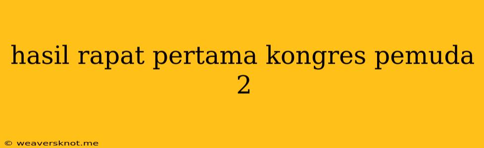 Hasil Rapat Pertama Kongres Pemuda 2