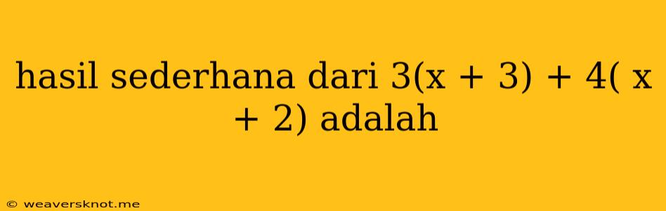 Hasil Sederhana Dari 3(x + 3) + 4( X + 2) Adalah