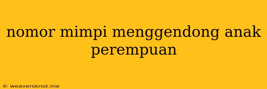 Nomor Mimpi Menggendong Anak Perempuan