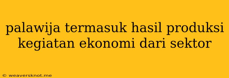 Palawija Termasuk Hasil Produksi Kegiatan Ekonomi Dari Sektor