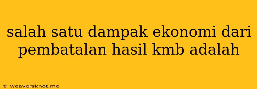 Salah Satu Dampak Ekonomi Dari Pembatalan Hasil Kmb Adalah