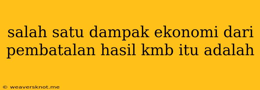 Salah Satu Dampak Ekonomi Dari Pembatalan Hasil Kmb Itu Adalah