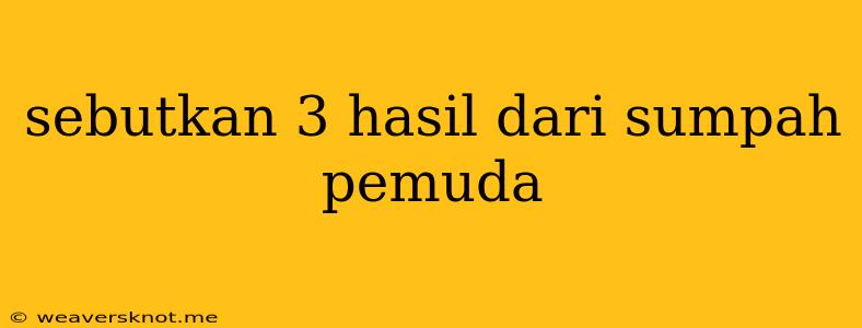 Sebutkan 3 Hasil Dari Sumpah Pemuda