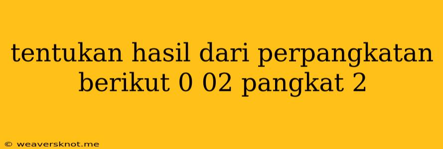 Tentukan Hasil Dari Perpangkatan Berikut 0 02 Pangkat 2