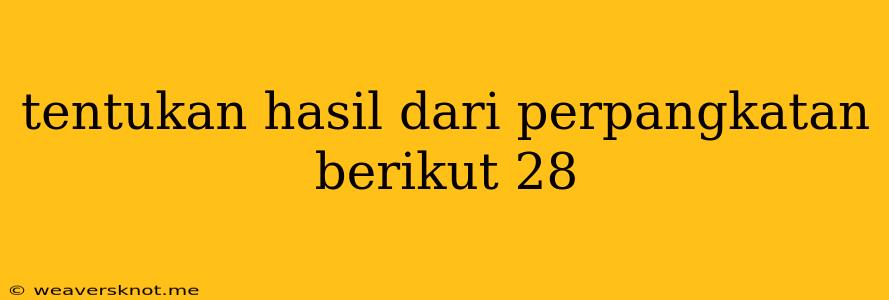 Tentukan Hasil Dari Perpangkatan Berikut 28